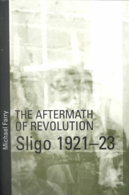 Aftermath of Revolution: Sligo, 1921-23: Sligo, 1921-23