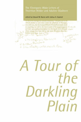 Tour of the Darkling Plain: The "Finnegans Wake" Letters of Thornton Wilder andAdaline Glasheen.195: The "Finnegans Wake" Letters of Thornton Wilder andAdaline Glasheen.195