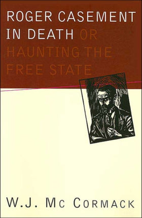 Roger Casement in Death: Or Haunting the Free State: Or Haunting the Free State