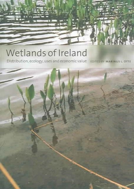 Wetlands of Ireland: Distribution, Ecology, Uses and Economic Value: Distribution, Ecology, Uses and Economic Value