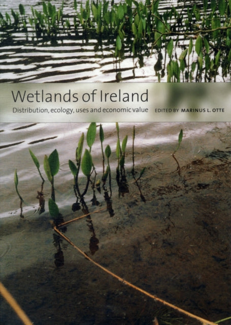 Wetlands of Ireland: Distribution, Ecology, Uses and Economic Value: Distribution, Ecology, Uses and Economic Value