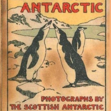 LIFE IN THE ANTARCTIC: Photographs by the Scottish Antarctic Expedition