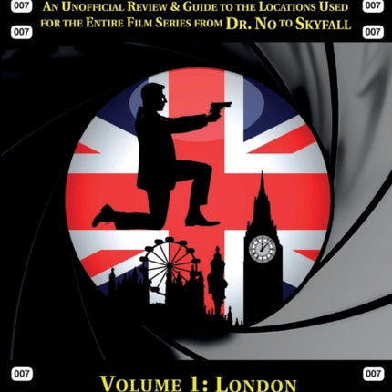 James Bond on Location: An Unofficial Review & Guide to the Locations Used for the Entire Film Series from Dr. No to Skyfall: 1: London