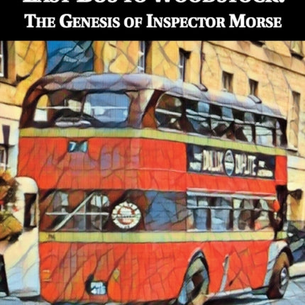 Catching the Last Bus to Woodstock: The Genesis of Inspector Morse