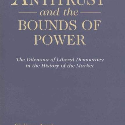 Antitrust and the Bounds of Power: The Dilemma of