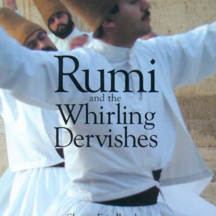 Rumi and the Whirling Dervishes: A History of the Lives and Rituals of the Dervishes of Turkey