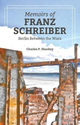 The Memoirs of Franz Schreiber: Berlin Between the Wars: 2018