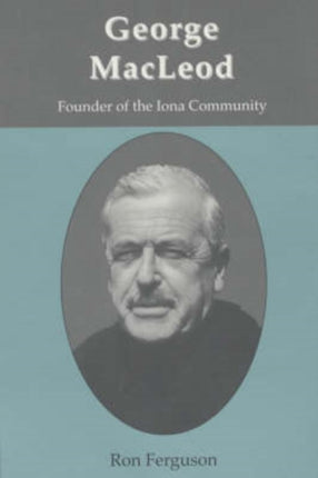 George MacLeod: Founder of the Iona Community - A Biography