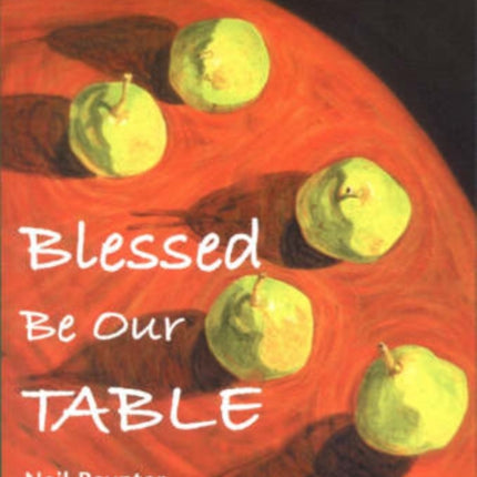 Blessed be Our Table: Graces for Mealtimes and Reflections on Food