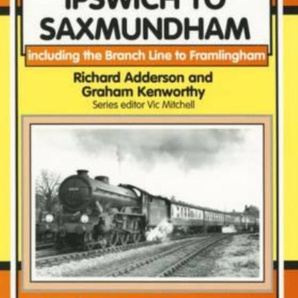 Ipswich to Saxmundham: Including the Branch Line to Framlingham