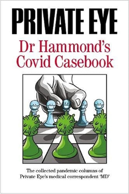 PRIVATE EYE Dr Hammond's Covid Casebook: The collected pandemic columns of Private Eye's medical correspondent "MD": 2021