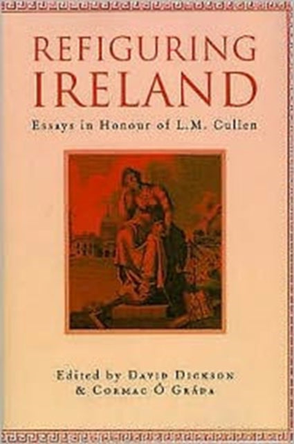 Refiguring Ireland: Essays in Honour of L.M. Cullen