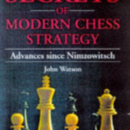 Secrets of Modern Chess Strategy: Advances Since Nimzowitsch