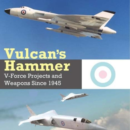 Vulcan's Hammer: V-Force Projects and Weapons Since 1945