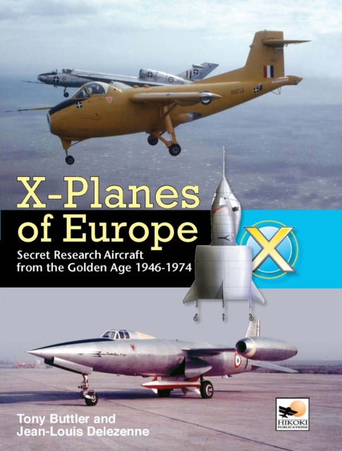 X-Planes Of Europe: Secret Research Aircraft from the Golden Age 1946-1974