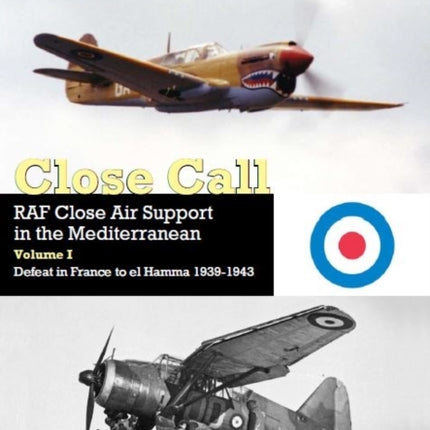 Close Call: RAF Close Air Support in the Mediterranean Volume I defeat in France to el Hamma 1939-1945