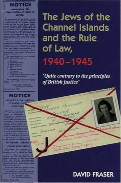 Jews of the Channel Islands and the Rule of Law, 1940-1945: 'Quite contrary to the principles of British Justice'