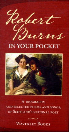 Robert Burns in Your Pocket: A Biography, and Selected Poems and Songs, of Scotland's National Poet