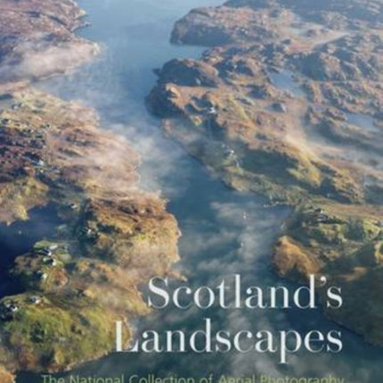 Scotland's Landscapes: The National Collection of Aerial Photography