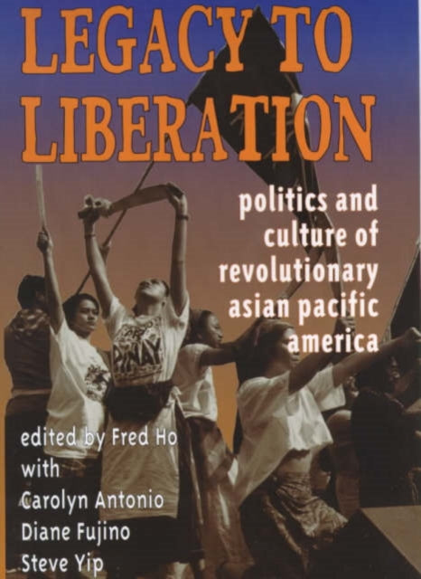 Legacy to Liberation Politics and Culture of Revolutionary Asian Pacific America