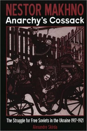 Nestor Makhno: Anarchy's Cossack: The Struggle for Free Soviets in the Ukraine 1917-1921