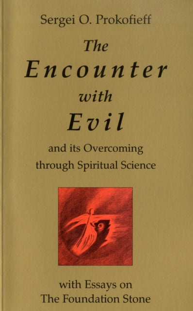 The Encounter with Evil and its Overcoming Through Spiritual Science: With Essays on the Foundation Stone