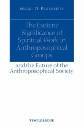 The Esoteric Significance of Spiritual Work in Anthroposophical Groups: And the Future of the Anthroposophical Society