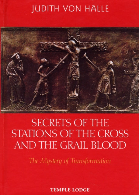 Secrets of the Stations of the Cross and the Grail Blood: The Mystery of Transformation