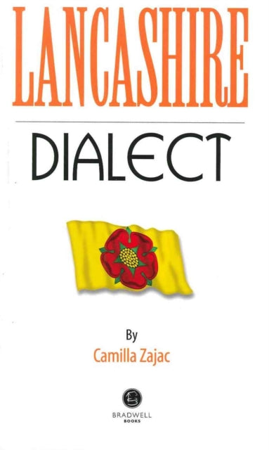 Lancashire Dialect: A Selection of Words and Anecdotes from Around Lancashire