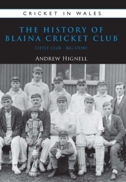 The History of Blaina Cricket Club: Little Club - Big Story