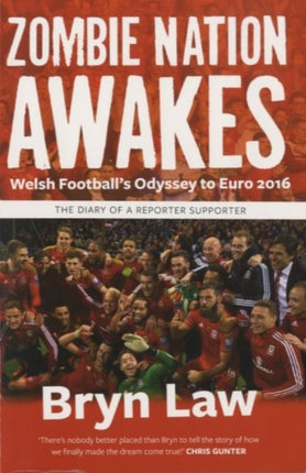 Zombie Nation Awakes: Welsh Football's Odyssey to Euro 2016: The Diary of a Reporter Supporter