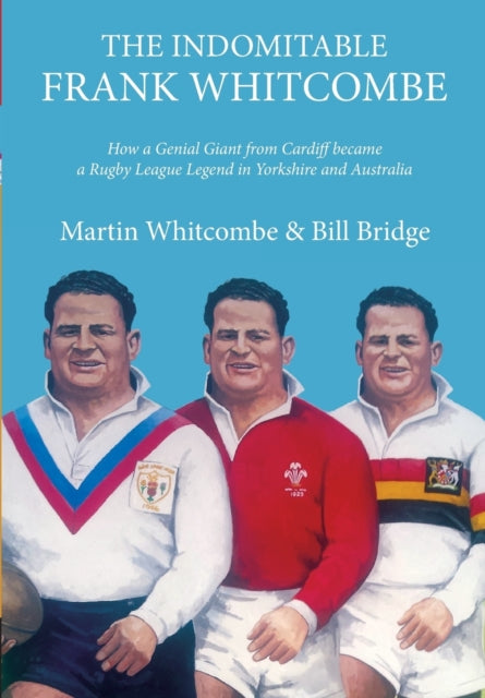 The Indomitable Frank Whitcombe: How a Genial Giant from Cardiff Became a Rugby League Legend in Yorkshire and Australia