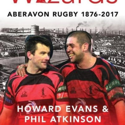 The Wizards: Aberavon Rugby 1876-2017