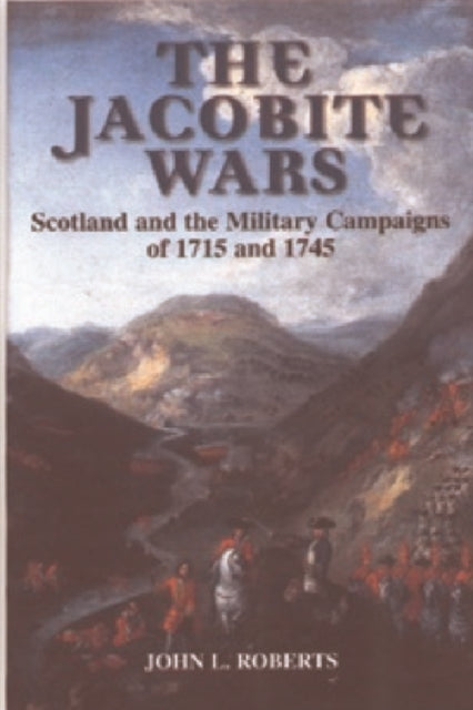 The Jacobite Wars: Scotland and the Military Campaigns of 1715 and 1745