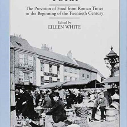 Feeding a City: York - Provision of Food from Roman Times to the 19th Century