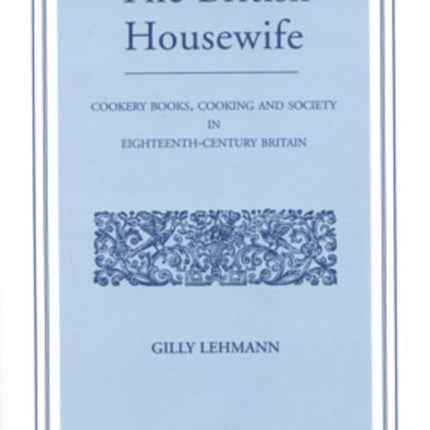 The British Housewife: Cookery Books, Cooking and Society in 18th Century Britain