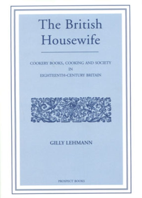 The British Housewife: Cookery Books, Cooking and Society in 18th Century Britain