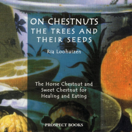 On Chestnuts: the Trees and Their Seeds: The Horse Chestnut and Sweet Chestnut for Healing and Eating