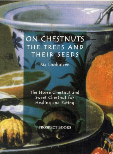 On Chestnuts: the Trees and Their Seeds: The Horse Chestnut and Sweet Chestnut for Healing and Eating