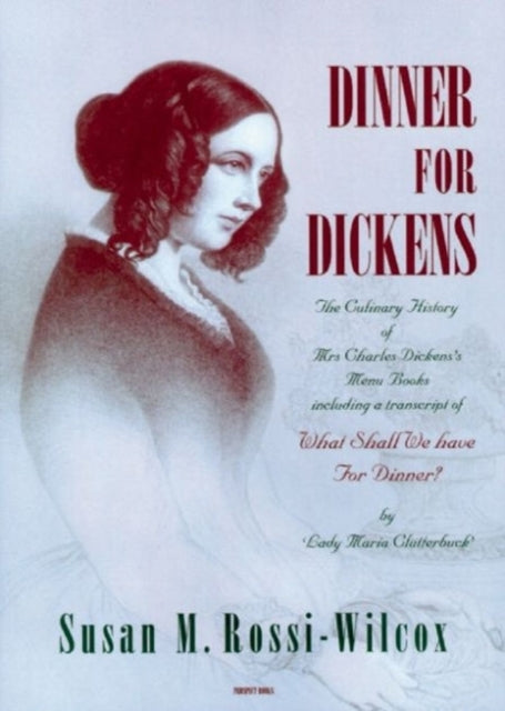 Dinner for Dickens: The Culinary History of Mrs Charles Dickens' Menu Books