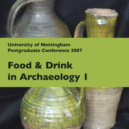 Food and Drink in Archaeology I: University of Nottingham Postgraduate Conference 2007