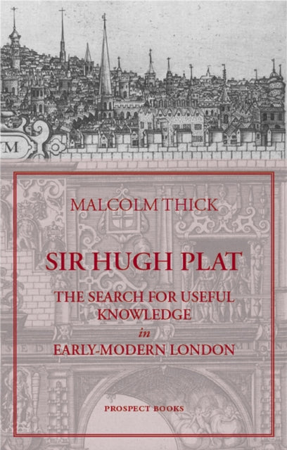 Sir Hugh Plat: The Search for Useful Knowledge in Early-modern London