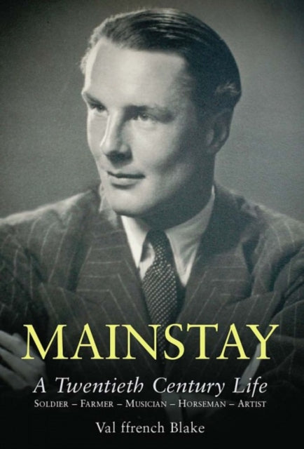 Mainstay: A Twentieth Century Life. Soldier-farmer-musician-horseman-artist