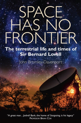 Space Has No Frontier: The Terrestrial Life and Times of Bernard Lovell