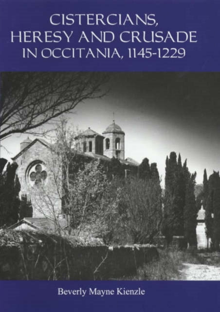 Cistercians, Heresy and Crusade in Occitania, 1145-1229: Preaching in the Lord's Vineyard