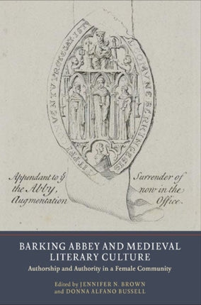 Barking Abbey and Medieval Literary Culture: Authorship and Authority in a Female Community