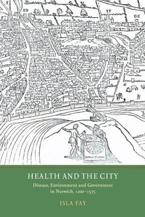 Health and the City: Disease, Environment and Government in Norwich, 1200-1575