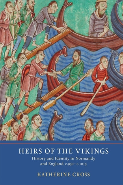 Heirs of the Vikings: History and Identity in Normandy and England, c.950-c.1015