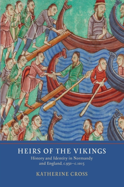 Heirs of the Vikings: History and Identity in Normandy and England, c.950-c.1015