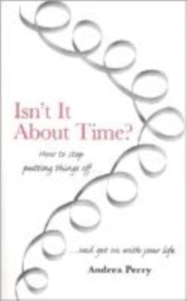 Isn't it About Time?: How to Overcome Procrastination and Get on with Your Life